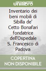 Inventario dei beni mobili di Sibilla de' Cetto Bonafari fondatrice dell'Ospedale S. Francesco di Padova libro