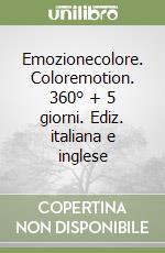 Emozionecolore. Coloremotion. 360° + 5 giorni. Ediz. italiana e inglese libro