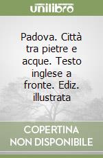 Padova. Città tra pietre e acque. Testo inglese a fronte. Ediz. illustrata