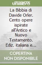 La Bibbia di Davide Orler. Cento opere ispirate all'Antico e Nuovo Testamento. Ediz. italiana e inglese