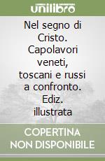 Nel segno di Cristo. Capolavori veneti, toscani e russi a confronto. Ediz. illustrata libro