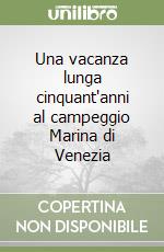 Una vacanza lunga cinquant'anni al campeggio Marina di Venezia libro