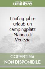 Fünfzig jahre urlaub un campingplatz Marina di Venezia libro