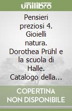 Pensieri preziosi 4. Gioielli natura. Dorothea Prühl e la scuola di Halle. Catalogo della mostra (Padova, 18 dicembre 2008-1 marzio 2009. Ediz. italiana e inglese libro