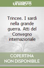 Trincee. I sardi nella grande guerra. Atti del Convegno internazionale libro