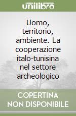 Uomo, territorio, ambiente. La cooperazione italo-tunisina nel settore archeologico