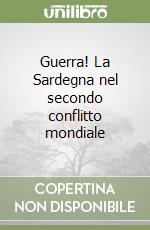 Guerra! La Sardegna nel secondo conflitto mondiale libro