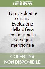 Torri, soldati e corsari. Evoluzione della difesa costiera nella Sardegna meridionale libro