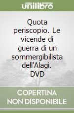 Quota periscopio. Le vicende di guerra di un sommergibilista dell'Alagi. DVD libro