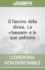 Il fascino della divisa. La «Sassari» e le sue uniformi libro