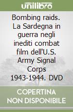 Bombing raids. La Sardegna in guerra negli inediti combat film dell'U.S. Army Signal Corps 1943-1944. DVD libro