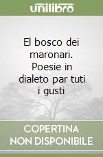 El bosco dei maronari. Poesie in dialeto par tuti i gusti