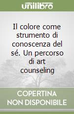 Il colore come strumento di conoscenza del sé. Un percorso di art counseling libro