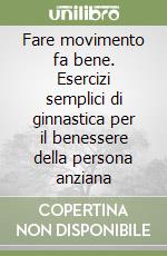 Fare movimento fa bene. Esercizi semplici di ginnastica per il benessere della persona anziana