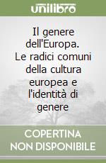 Il genere dell'Europa. Le radici comuni della cultura europea e l'identità di genere libro