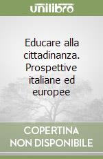 Educare alla cittadinanza. Prospettive italiane ed europee libro