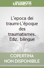 L'epoca dei traumi-L'époque des traumatismes. Ediz. bilingue libro