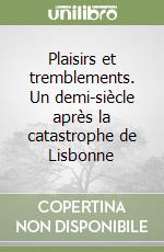 Plaisirs et tremblements. Un demi-siècle après la catastrophe de Lisbonne libro