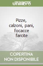 Pizze, calzoni, pani, focacce farcite libro