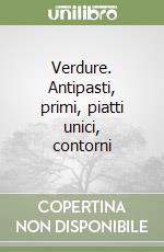 Verdure. Antipasti, primi, piatti unici, contorni libro