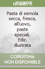 Pasta di semola secca, fresca, all'uovo, paste speciali. Ediz. illustrata libro