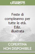 Feste di compleanno per tutte le età. Ediz. illustrata libro