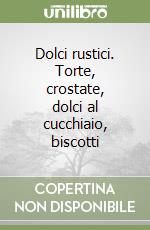 Dolci rustici. Torte, crostate, dolci al cucchiaio, biscotti libro