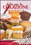 Dolci per la colazione. Torte ciambelle plum cake miffins & dolcetti libro