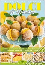 Dolci al limone. Torte, dolci al cucchiaio, piccola pasticceria, crostate, marmellate, sorbetti & liquori libro