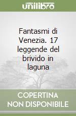 Fantasmi di Venezia. 17 leggende del brivido in laguna libro