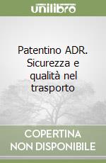 Patentino ADR. Sicurezza e qualità nel trasporto libro