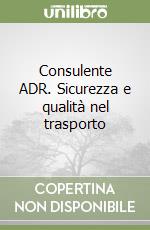 Consulente ADR. Sicurezza e qualità nel trasporto libro