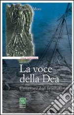 La voce della dea. L'avventura degli antichi veneti libro