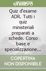 Quiz d'esame ADR. Tutti i quiz ministeriali preparati a schede. Corso base e specializzazione cisterne libro