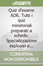 Quiz d'esame ADR. Tutti i quiz ministeriali preparati a schede. Specializzazione esplosivi e radioattivi libro