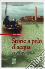 Storie a pelo d'acqua. Tra pianura e laguna libro