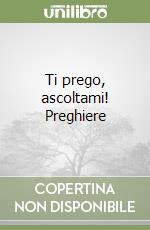 Ti prego, ascoltami! Preghiere libro