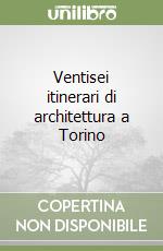 Ventisei itinerari di architettura a Torino