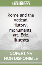 Rome and the Vatican. History, monuments, art. Ediz. illustrata