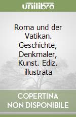 Roma und der Vatikan. Geschichte, Denkmaler, Kunst. Ediz. illustrata