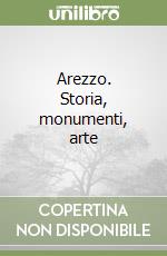 Arezzo. Storia, monumenti, arte libro