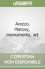 Arezzo. History, monuments, art libro