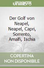 Der Golf von Neapel, Neapel, Capri, Sorrento, Amalfi, Ischia libro