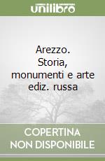 Arezzo. Storia, monumenti e arte ediz. russa libro