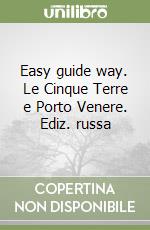 Easy guide way. Le Cinque Terre e Porto Venere. Ediz. russa libro