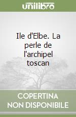 Ile d'Elbe. La perle de l'archipel toscan libro