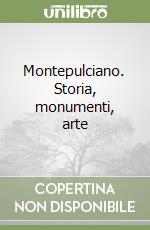 Montepulciano. Storia, monumenti, arte libro