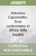 Antonino Caponnetto. Eroe contromano in difesa della legalità