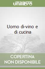 Uomo di-vino e di cucina libro