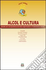 Alcol e cultura. Diciotto anni di esperienza dei club degli alcolisti in trattamento a Siena libro